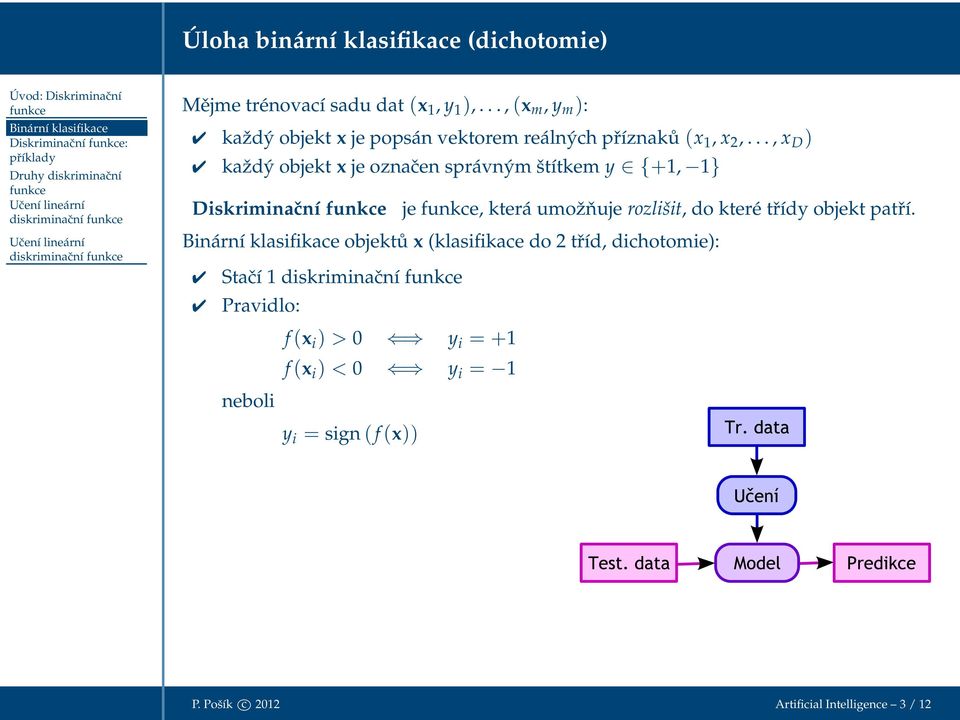 .., x D ) každý objekt x je označen správným štítkem y {+1, 1} Diskriminační je, která umožňuje rozlišit, do které třídy objekt patří.