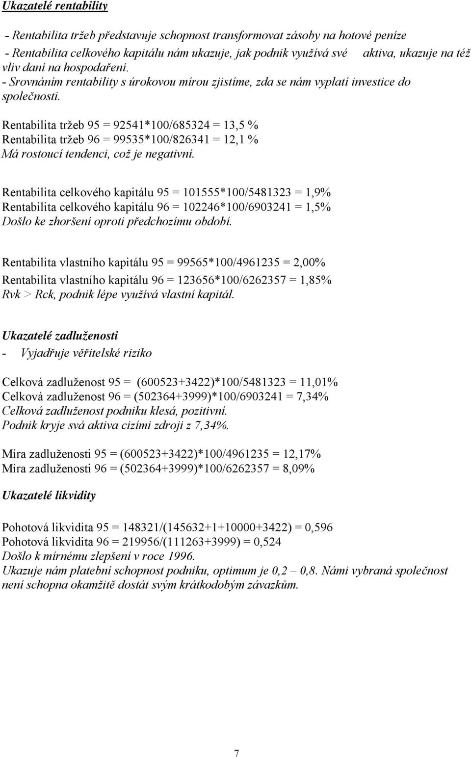 Rentabilita tržeb 95 = 92541*100/685324 = 13,5 % Rentabilita tržeb 96 = 99535*100/826341 = 12,1 % Má rostoucí tendenci, což je negativní.