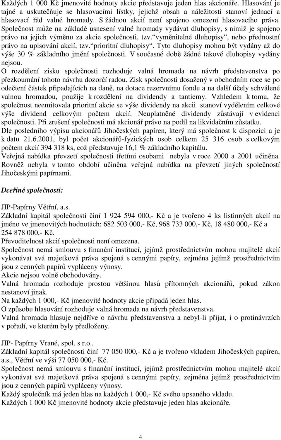 Společnost může na základě usnesení valné hromady vydávat dluhopisy, s nimiž je spojeno právo na jejich výměnu za akcie společnosti, tzv.