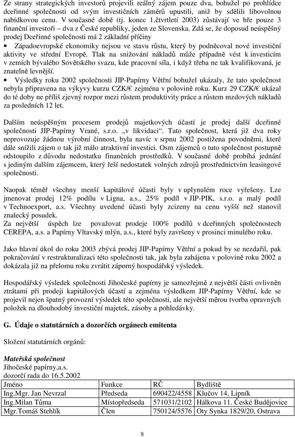Zdá se, že doposud neúspěšný prodej Dceřinné společnosti má 2 základní příčiny Západoevropské ekonomiky nejsou ve stavu růstu, který by podněcoval nové investiční aktivity ve střední Evropě.