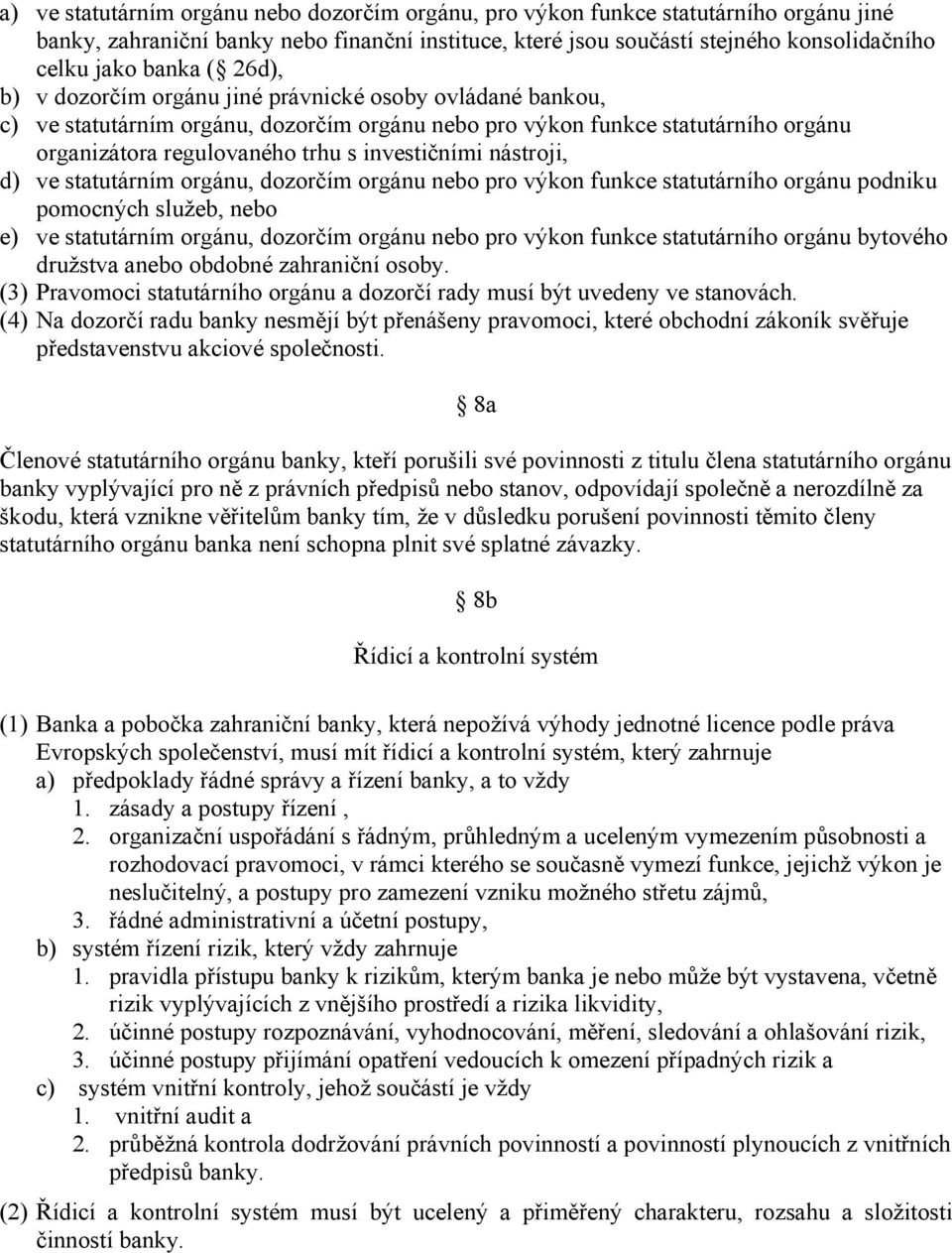 nástroji, d) ve statutárním orgánu, dozorčím orgánu nebo pro výkon funkce statutárního orgánu podniku pomocných služeb, nebo e) ve statutárním orgánu, dozorčím orgánu nebo pro výkon funkce