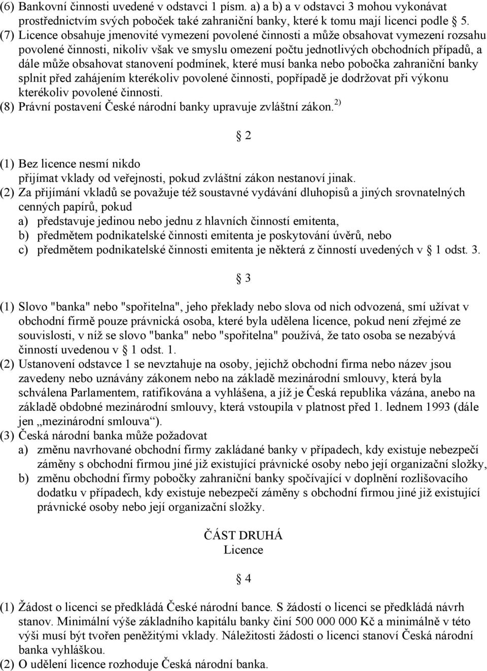 obsahovat stanovení podmínek, které musí banka nebo pobočka zahraniční banky splnit před zahájením kterékoliv povolené činnosti, popřípadě je dodržovat při výkonu kterékoliv povolené činnosti.