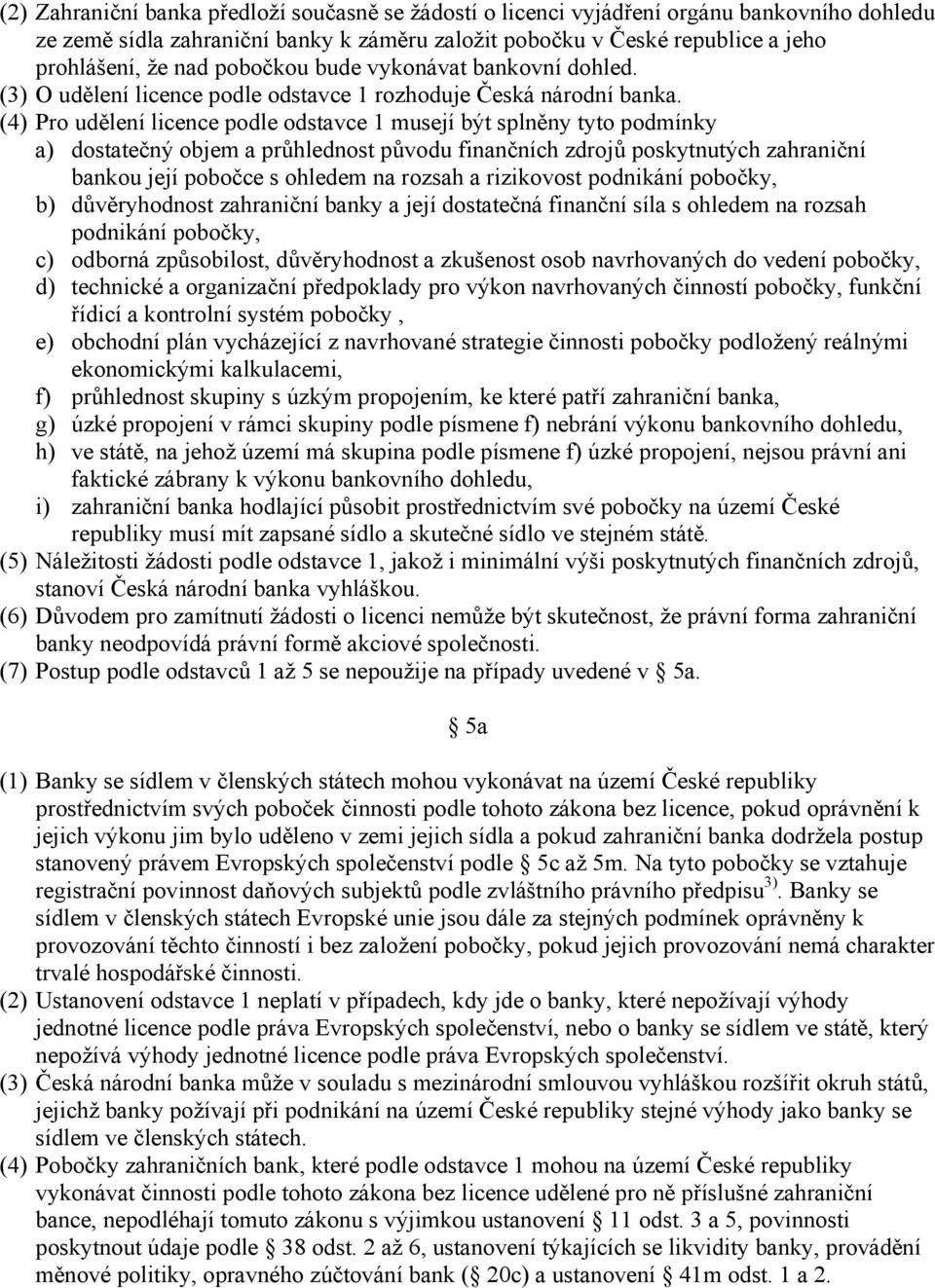 (4) Pro udělení licence podle odstavce 1 musejí být splněny tyto podmínky a) dostatečný objem a průhlednost původu finančních zdrojů poskytnutých zahraniční bankou její pobočce s ohledem na rozsah a