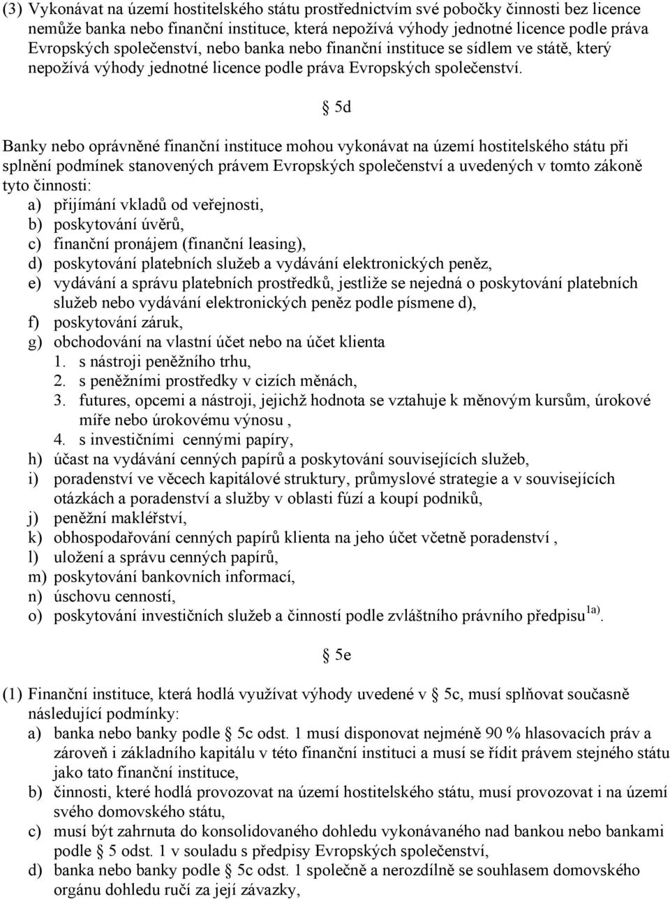 5d Banky nebo oprávněné finanční instituce mohou vykonávat na území hostitelského státu při splnění podmínek stanovených právem Evropských společenství a uvedených v tomto zákoně tyto činnosti: a)