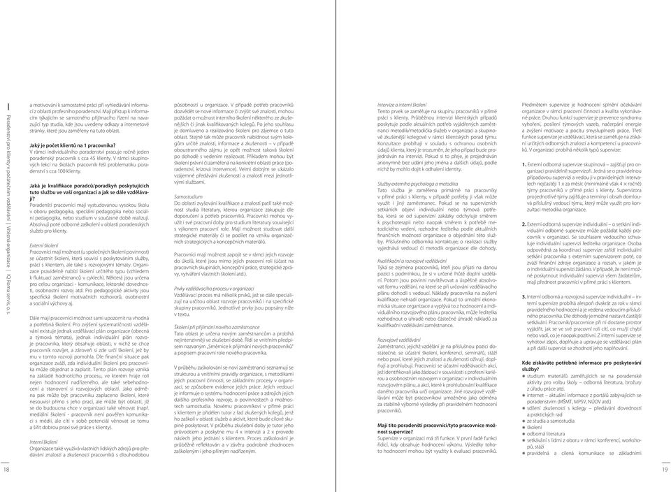 Jaký je počet klientů na 1 pracovníka? V rámci individuálního poradenství pracuje ročně jeden poradenský pracovník s cca 45 klienty.