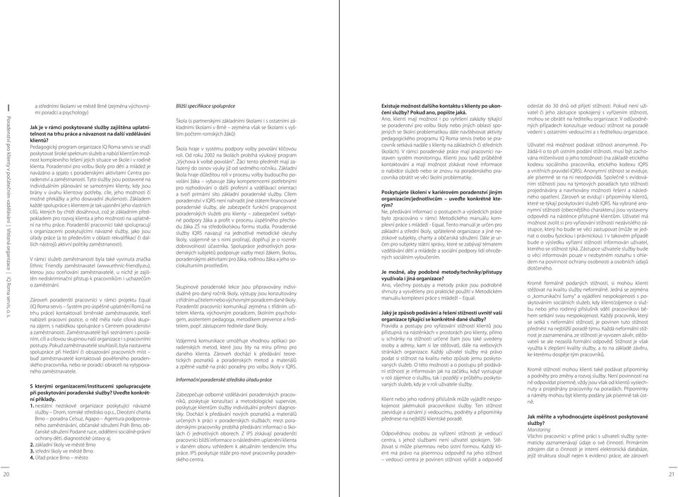 a středními školami ve městě Brně (zejména výchovnými poradci a psychology) Jak je v rámci poskytované služby zajištěna uplatnitelnost na trhu práce a návaznost na další vzdělávání klientů?