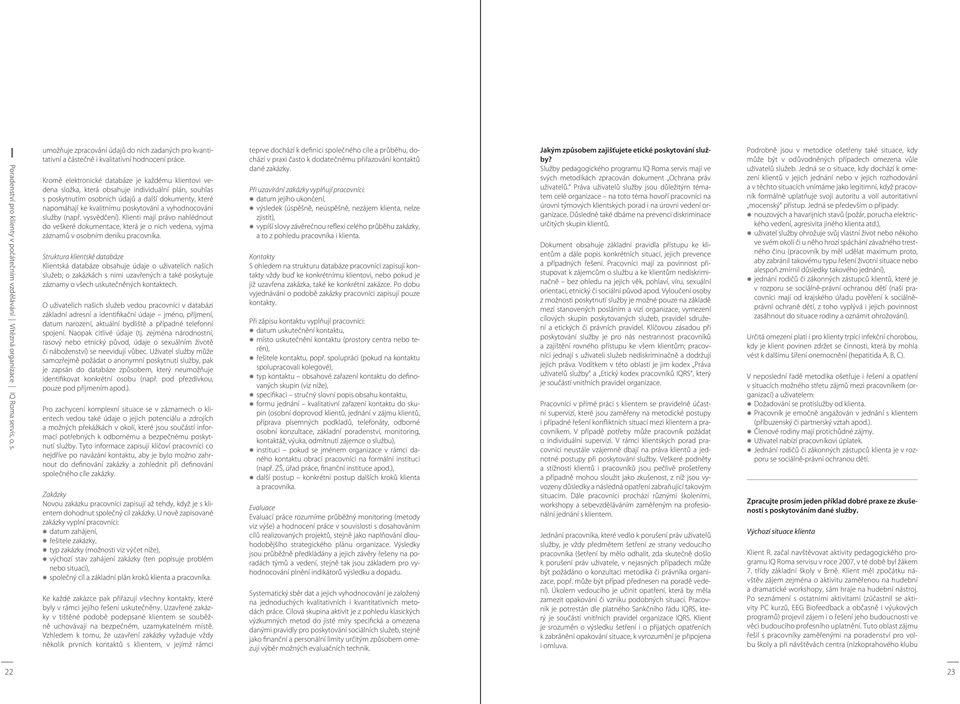 vyhodnocování služby (např. vysvědčení). Klienti mají právo nahlédnout do veškeré dokumentace, která je o nich vedena, vyjma záznamů v osobním deníku pracovníka.