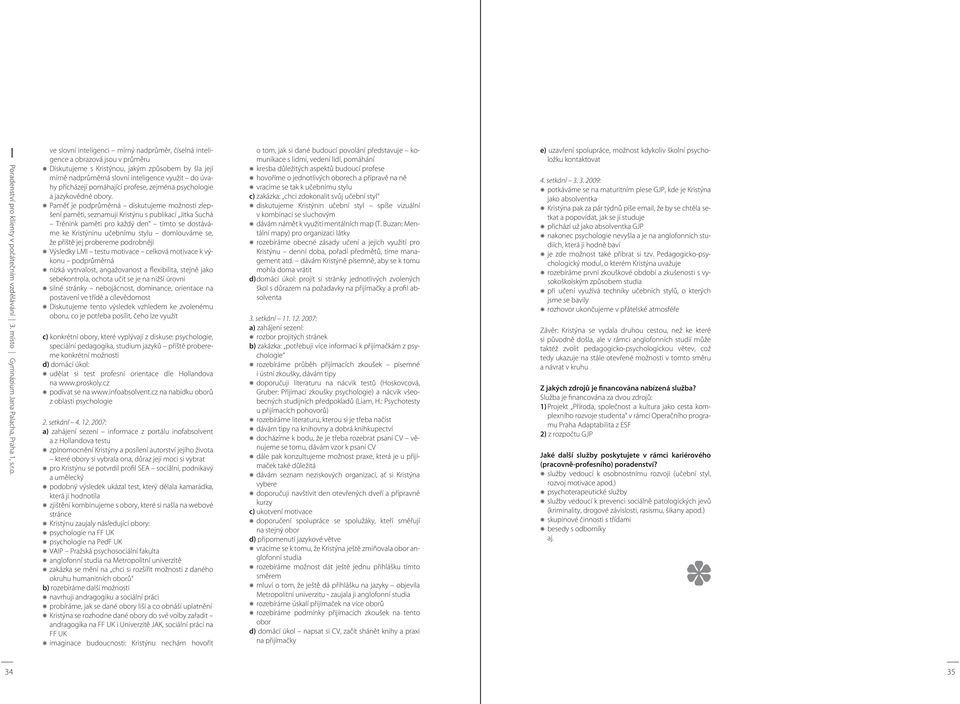 Paměť je podprůměrná diskutujeme možnosti zlepšení paměti, seznamuji Kristýnu s publikací Jitka Suchá Trénink paměti pro každý den tímto se dostáváme ke Kristýninu učebnímu stylu domlouváme se, že