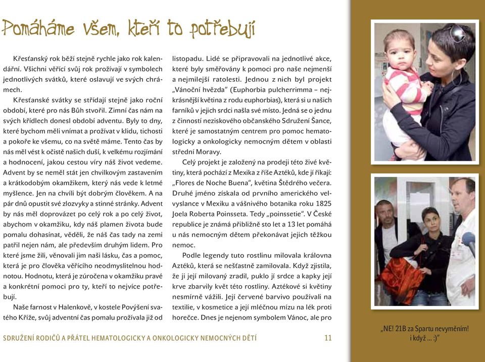 Jednou z nich byl projekt Křesťanské svátky se střídají stejně jako roční krásnější květina z rodu euphorbias), která si u našich období, které pro nás Bůh stvořil.