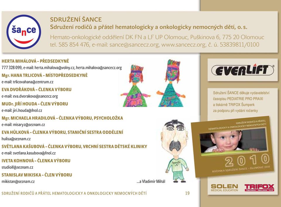 HANA TRLICOVÁ MÍSTOPŘEDSEDKYNĚ e-mail: trlicovahana@centrum.cz EVA DVOŘÁKOVÁ ČLENKA VÝBORU e-mail: eva.dvorakova@sancecz.org MUDr. JIŘÍ HOUDA ČLEN VÝBORU e-mail: jiri.houda@fnol.cz Mgr.