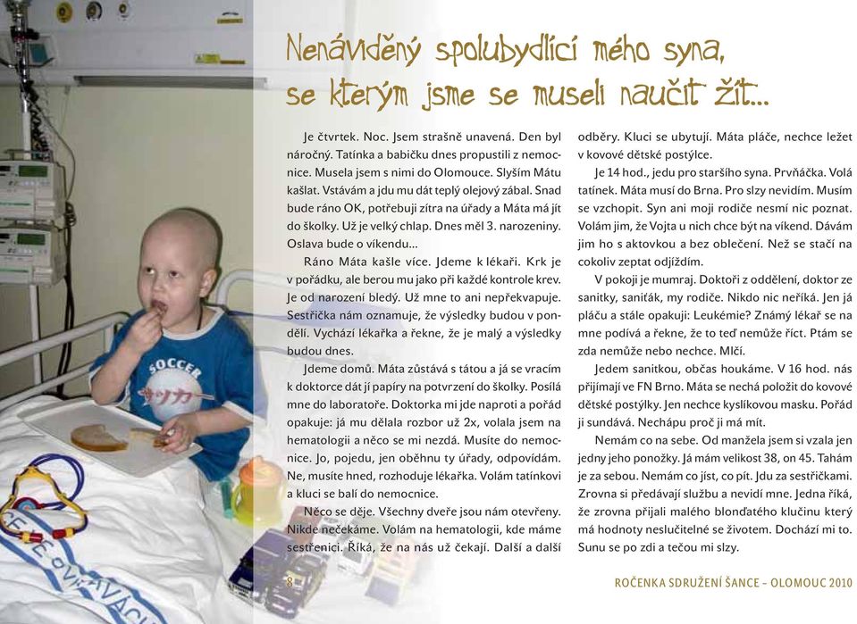 narozeniny. Oslava bude o víkendu Ráno Máta kašle více. Jdeme k lékaři. Krk je v pořádku, ale berou mu jako při každé kontrole krev. Je od narození bledý. Už mne to ani nepřekvapuje.