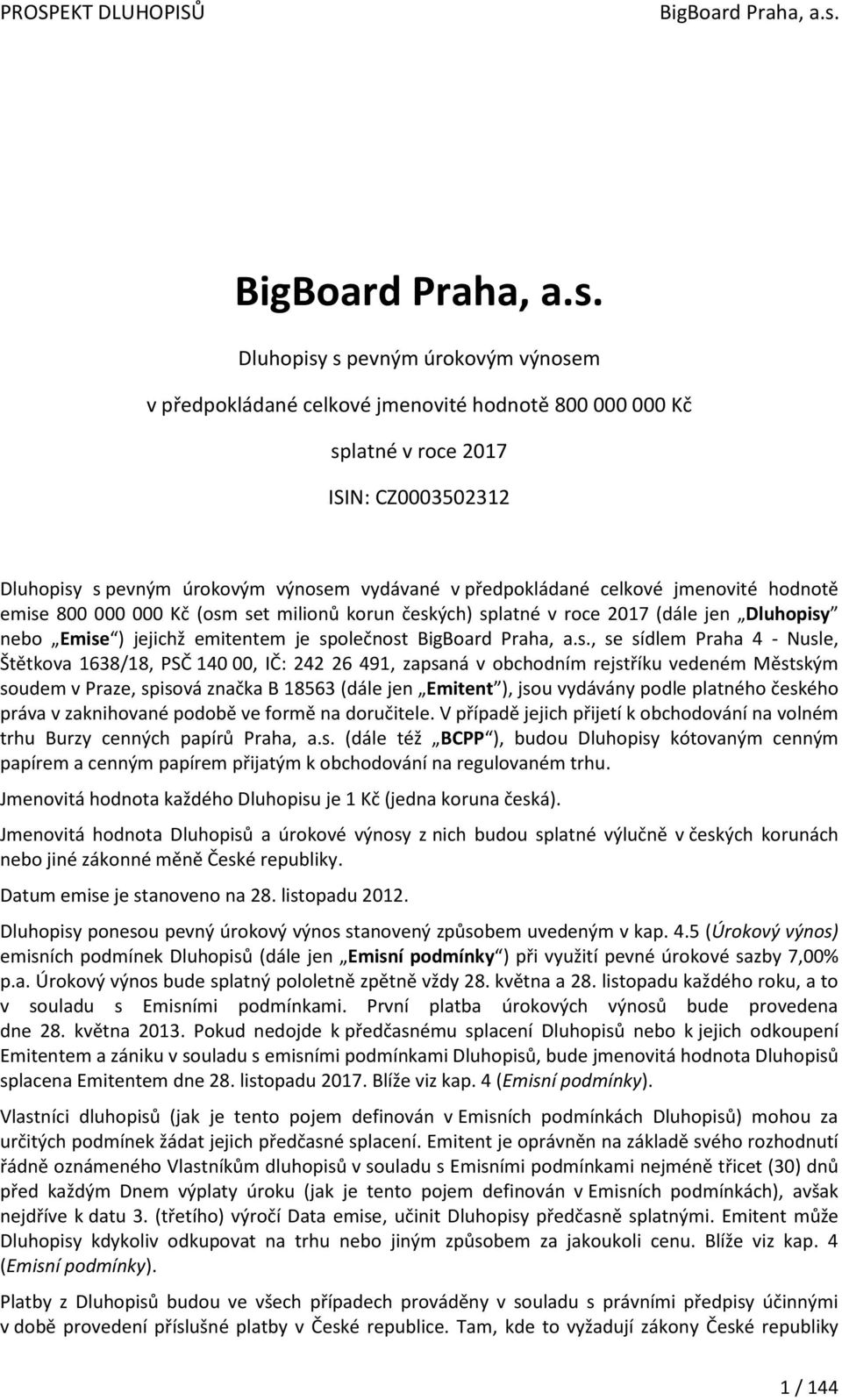 Štětkova 1638/18, PSČ 140 00, IČ: 242 26 491, zapsaná v obchodním rejstříku vedeném Městským soudem v Praze, spisová značka B 18563 (dále jen Emitent ), jsou vydávány podle platného českého práva v