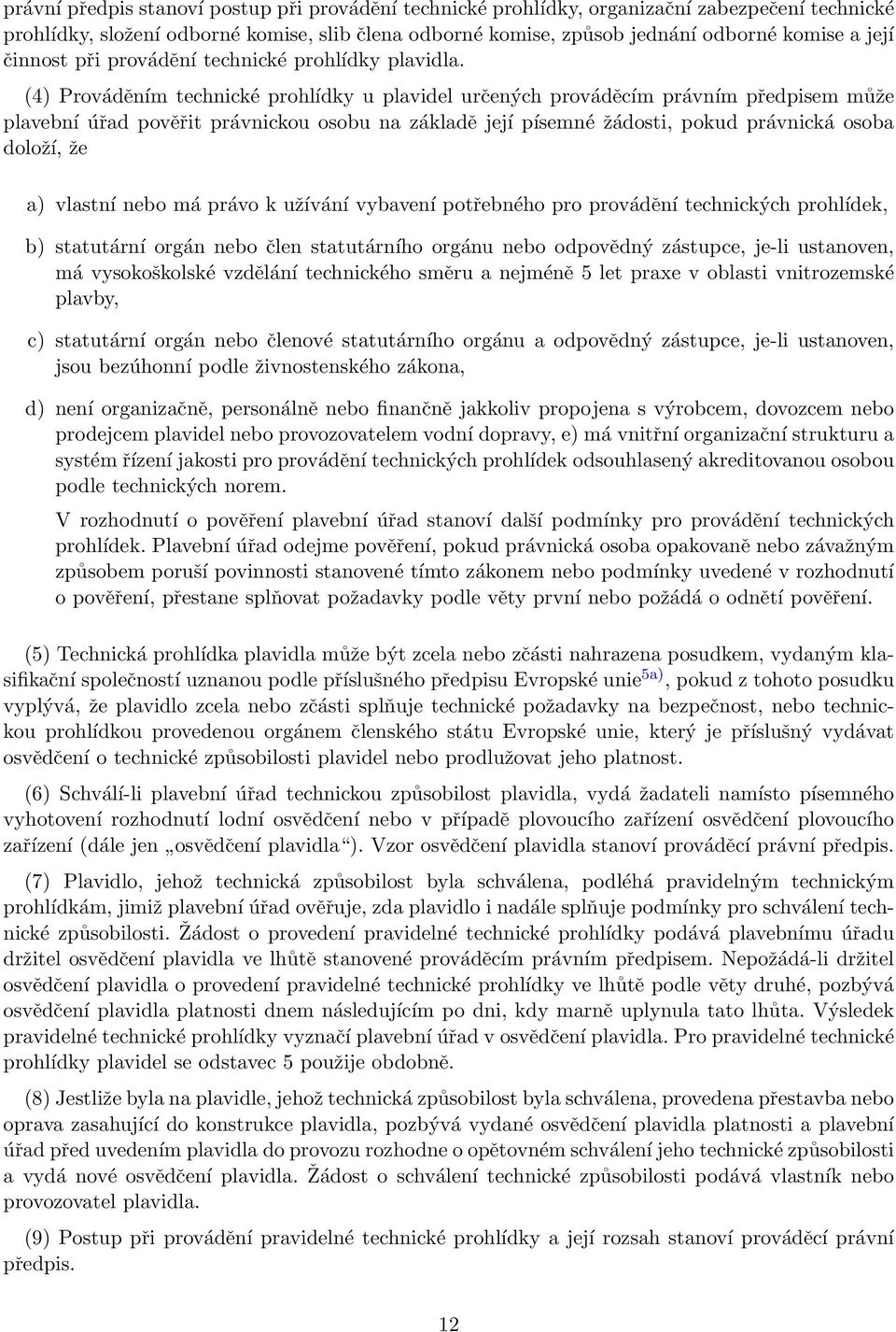 (4) Prováděním technické prohlídky u plavidel určených prováděcím právním předpisem může plavební úřad pověřit právnickou osobu na základě její písemné žádosti, pokud právnická osoba doloží, že a)