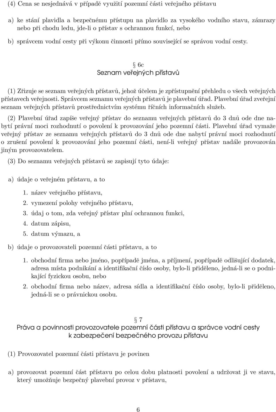 6c Seznam veřejných přístavů (1) Zřizuje se seznam veřejných přístavů, jehož účelem je zpřístupnění přehledu o všech veřejných přístavech veřejnosti.