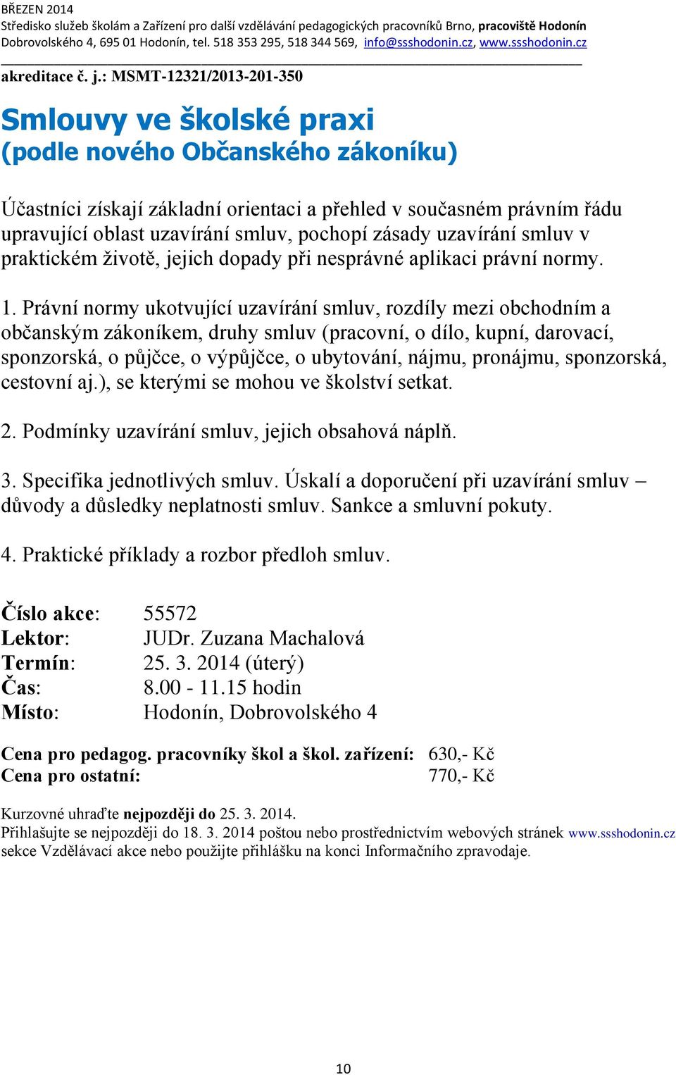 pochopí zásady uzavírání smluv v praktickém životě, jejich dopady při nesprávné aplikaci právní normy. 1.