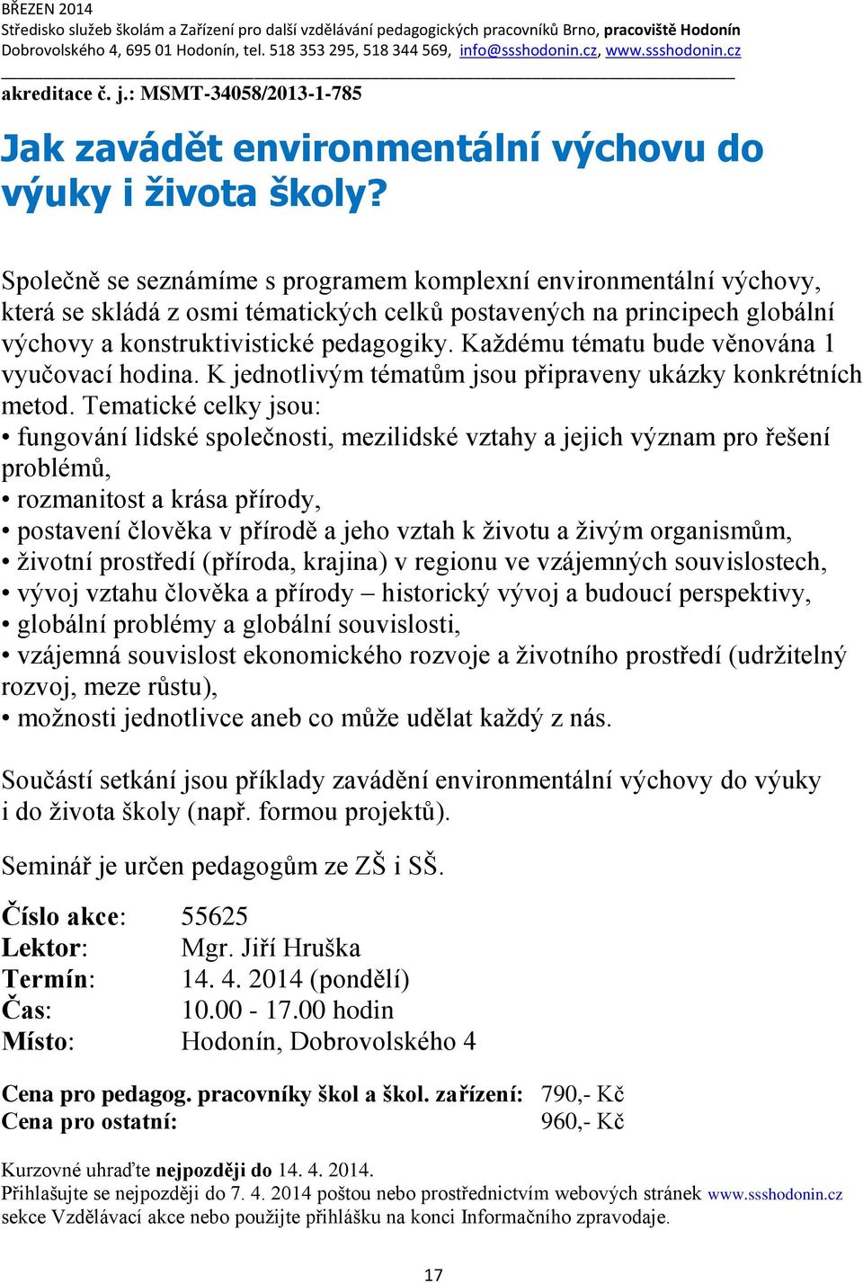 Každému tématu bude věnována 1 vyučovací hodina. K jednotlivým tématům jsou připraveny ukázky konkrétních metod.