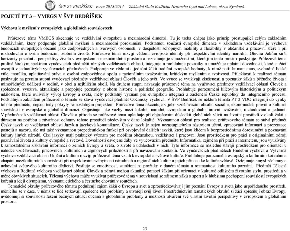 Podstatnou součástí evropské dimenze v základním vzdělávání je výchova budoucích evropských občanů jako zodpovědných a tvořivých osobností, v dospělosti schopných mobility a flexibility v občanské a