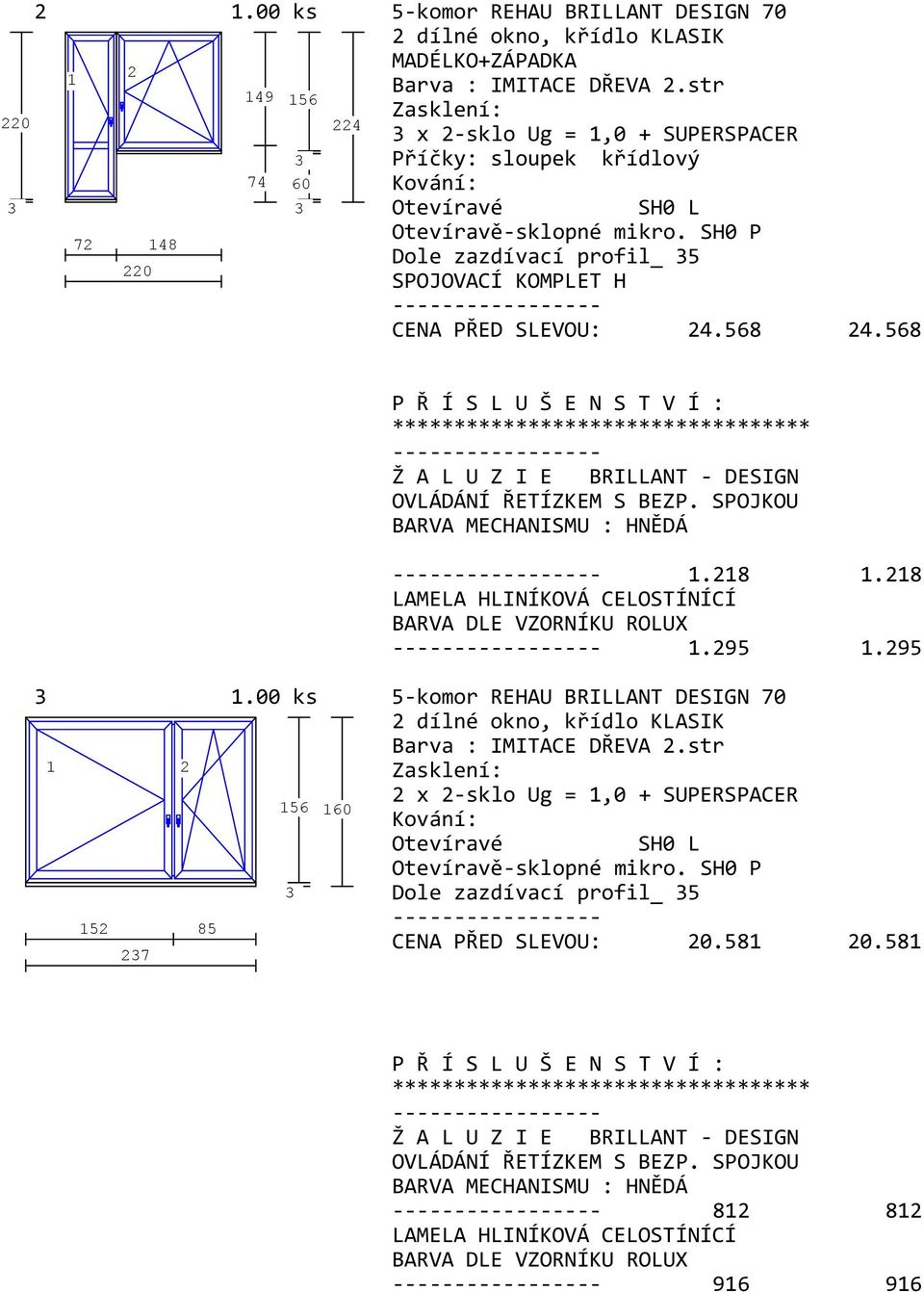 68 P Ř Í S L U Š E N S T V Í : ********************************** Ž A L U Z I E BRILLANT - DESIGN OVLÁDÁNÍ ŘETÍZKEM S BEZP. SPOJKOU BARVA MECHANISMU : HNĚDÁ 1.218 1.