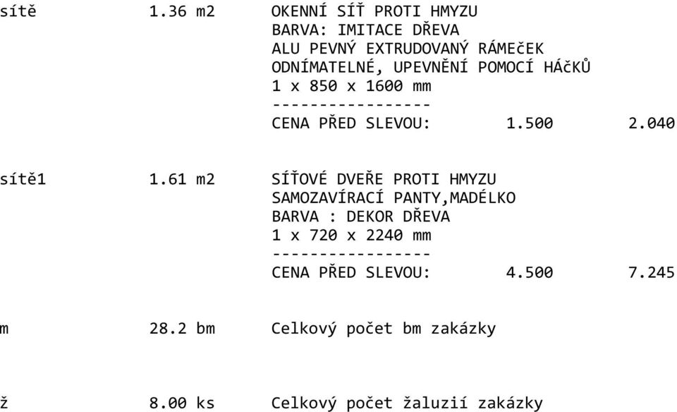 ODNÍMATELNÉ, UPEVNĚNÍ POMOCÍ HÁčKŮ 1 x 8 x 16 mm CENA PŘED SLEVOU: 1. 2.4 sítě1 1.