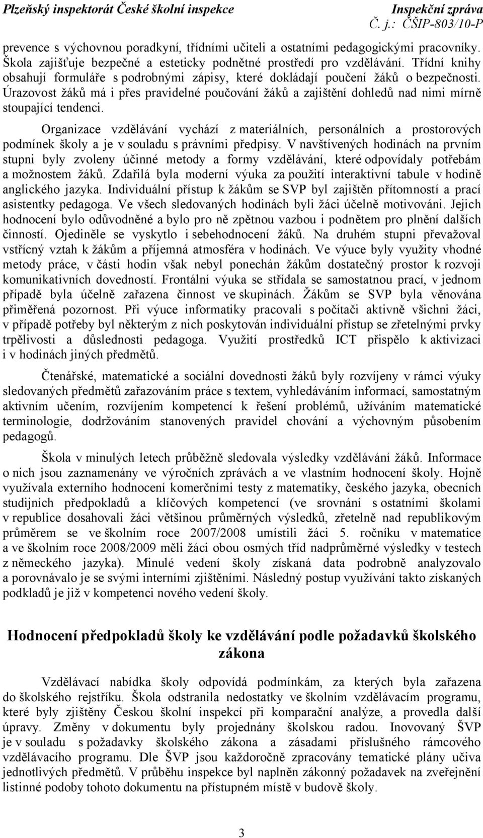 Úrazovost žáků má i přes pravidelné poučování žáků a zajištění dohledů nad nimi mírně stoupající tendenci.