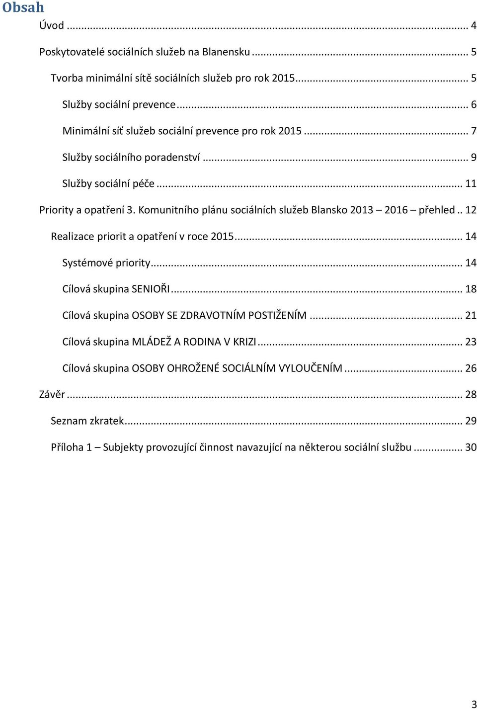 Komunitního plánu sociálních služeb Blansko 2013 2016 přehled.. 12 Realizace priorit a opatření v roce 2015... 14 Systémové priority... 14 Cílová skupina SENIOŘI.