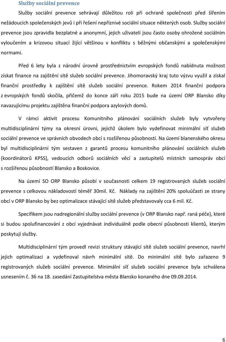společenskými normami. Před 6 lety byla z národní úrovně prostřednictvím evropských fondů nabídnuta možnost získat finance na zajištění sítě služeb sociální prevence.