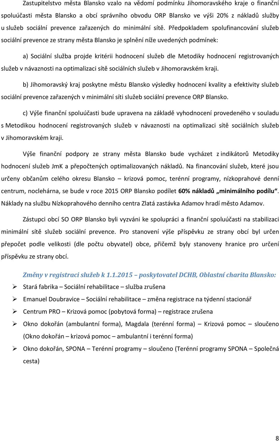 Předpokladem spolufinancování služeb sociální prevence ze strany města Blansko je splnění níže uvedených podmínek: a) Sociální služba projde kritérii hodnocení služeb dle Metodiky hodnocení