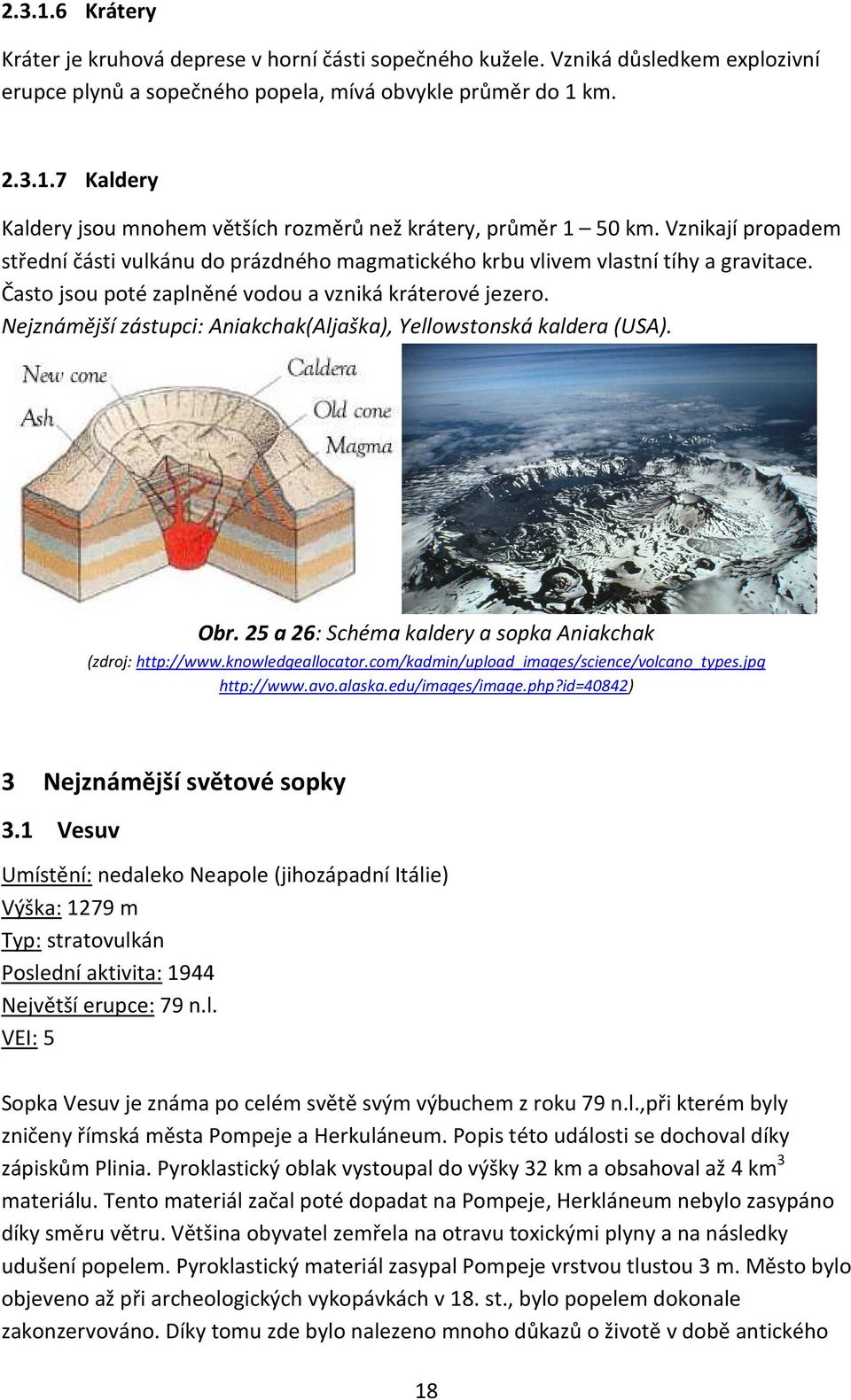 Nejznámější zástupci: Aniakchak(Aljaška), Yellowstonská kaldera (USA). Obr. 25 a 26: Schéma kaldery a sopka Aniakchak (zdroj: http://www.knowledgeallocator.