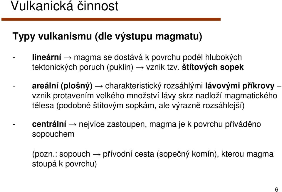 štítových sopek - areální (plošný) charakteristický rozsáhlými lávovými příkrovy vznik protavením velkého množství lávy skrz