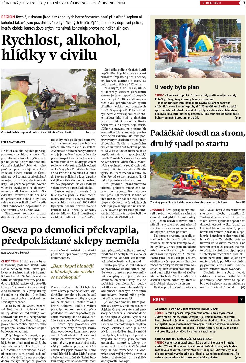Rychlost, alkohol, hlídky v civilu O prázdninách dopravní policisté na hříšníky číhají častěji. Petra Martynková Hříšníci zdaleka nejvíce porušují povolenou rychlost a navíc řídí pod vlivem alkoholu.