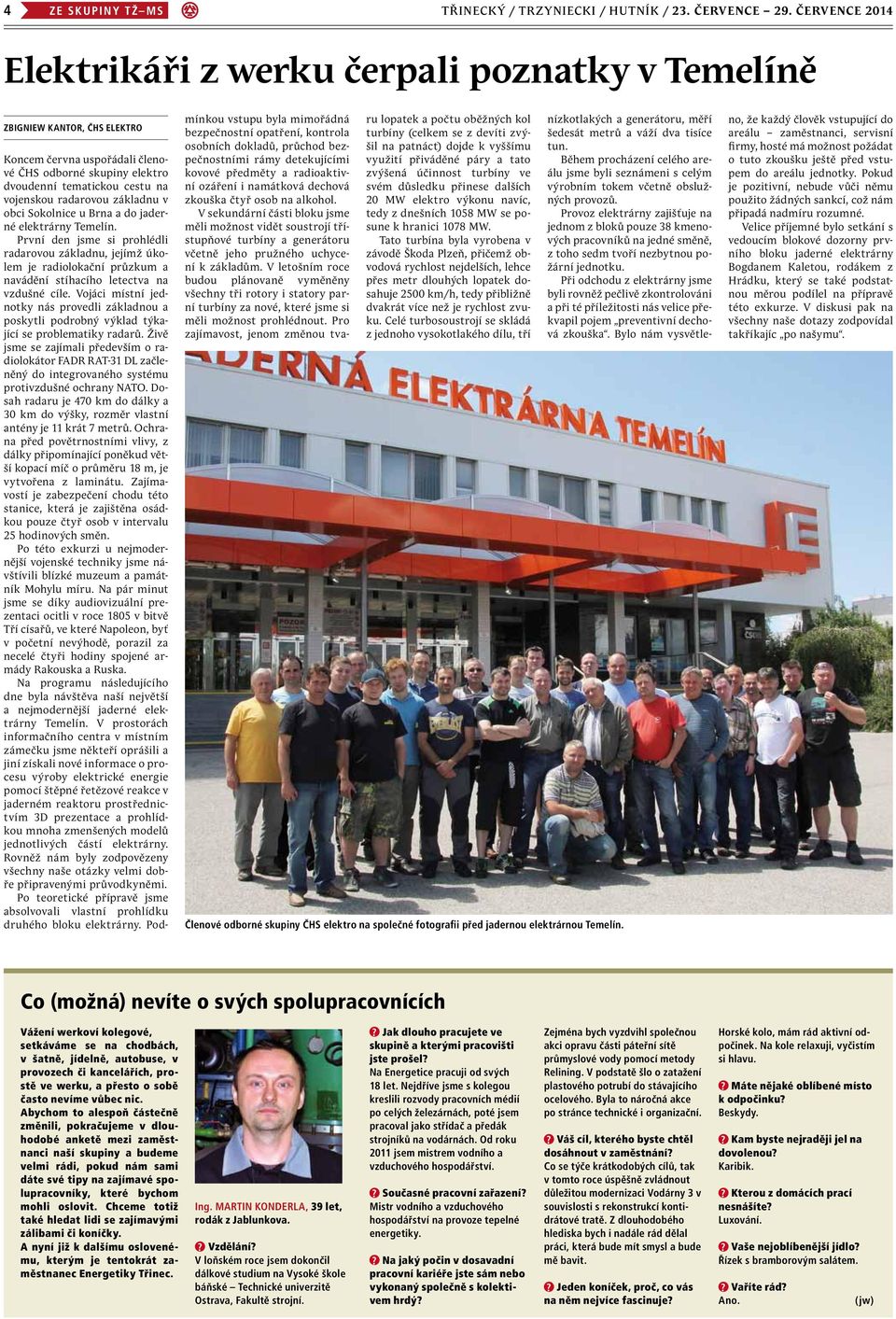 základnu v obci Sokolnice u Brna a do jaderné elektrárny Temelín. První den jsme si prohlédli radarovou základnu, jejímž úkolem je radiolokační průzkum a navádění stíhacího letectva na vzdušné cíle.