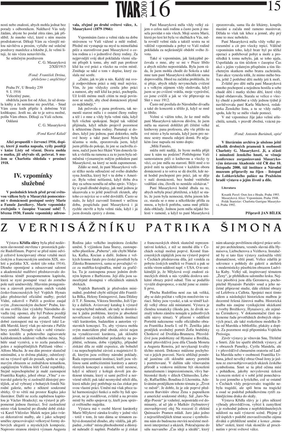 Masaryková 2/XII/1915 /Fond: František Drtina, přeloženo z angličtiny/ Praha IV, U Brusky 239 9. I. 19 Velectěný pane, obdržela jsem list od Alice, že už dostala knihy a že nemáme nic pos/í/lat.