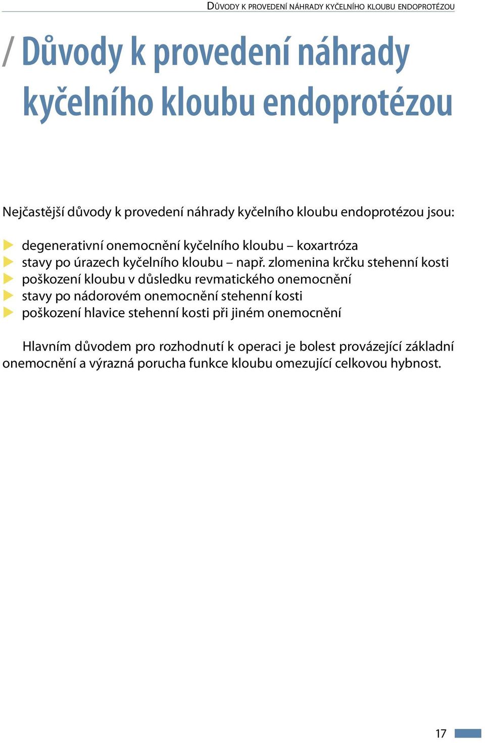 zlomenina krčku stehenní kosti poškození kloubu v důsledku revmatického onemocnění stavy po nádorovém onemocnění stehenní kosti poškození hlavice