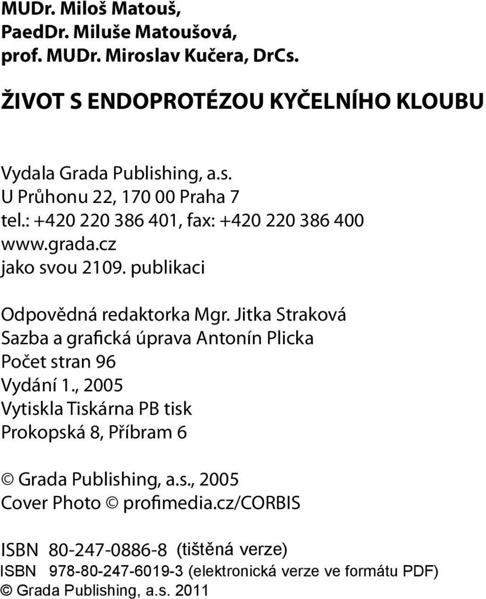 : +420 220 386 401, fax: +420 220 386 400 www.grada.cz jako svou 2109. publikaci Odpovědná redaktorka Mgr.