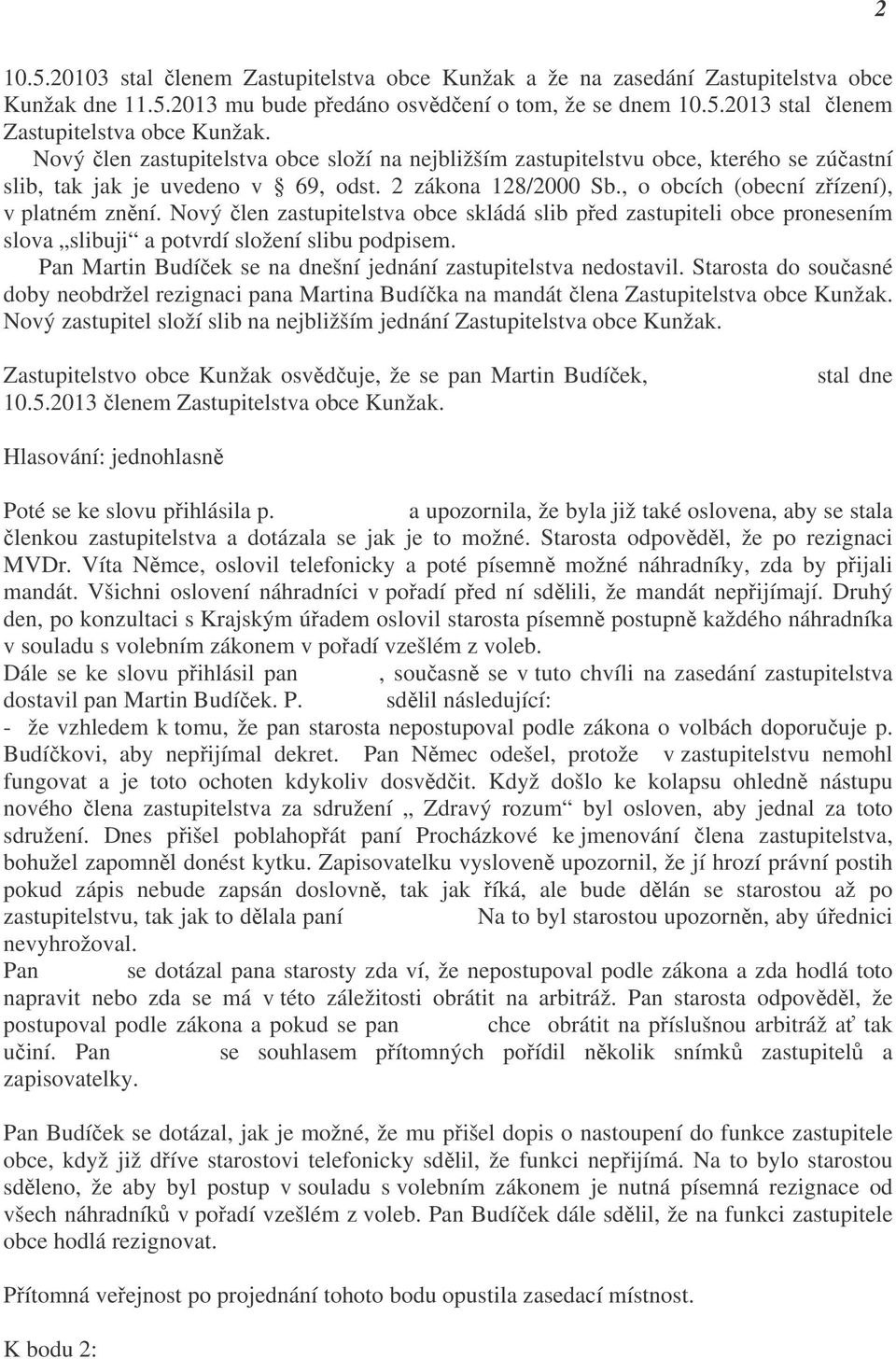 Nový člen zastupitelstva obce skládá slib před zastupiteli obce pronesením slova slibuji a potvrdí složení slibu podpisem. Pan Martin Budíček se na dnešní jednání zastupitelstva nedostavil.