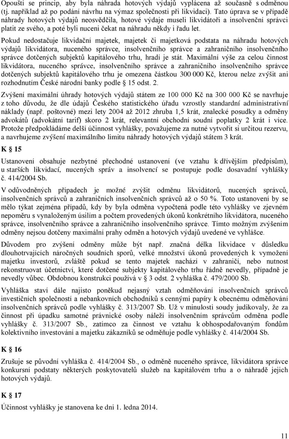 Pokud nedostačuje likvidační majetek, majetek či majetková podstata na náhradu hotových výdajů likvidátora, nuceného správce, insolvenčního správce a zahraničního insolvenčního správce dotčených