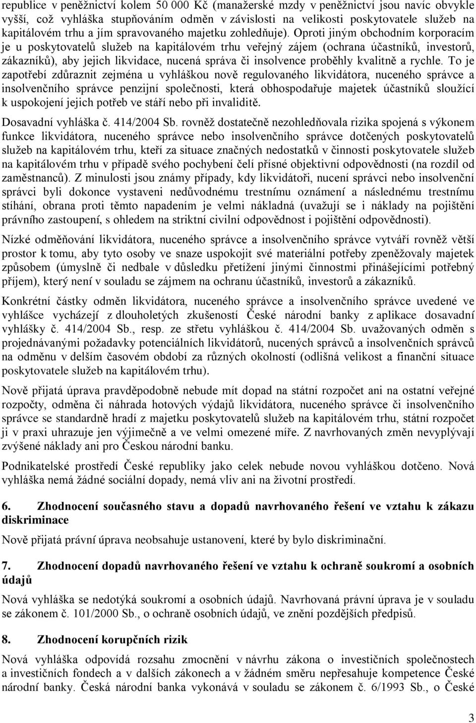 Oproti jiným obchodním korporacím je u poskytovatelů služeb na kapitálovém trhu veřejný zájem (ochrana účastníků, investorů, zákazníků), aby jejich likvidace, nucená správa či insolvence proběhly