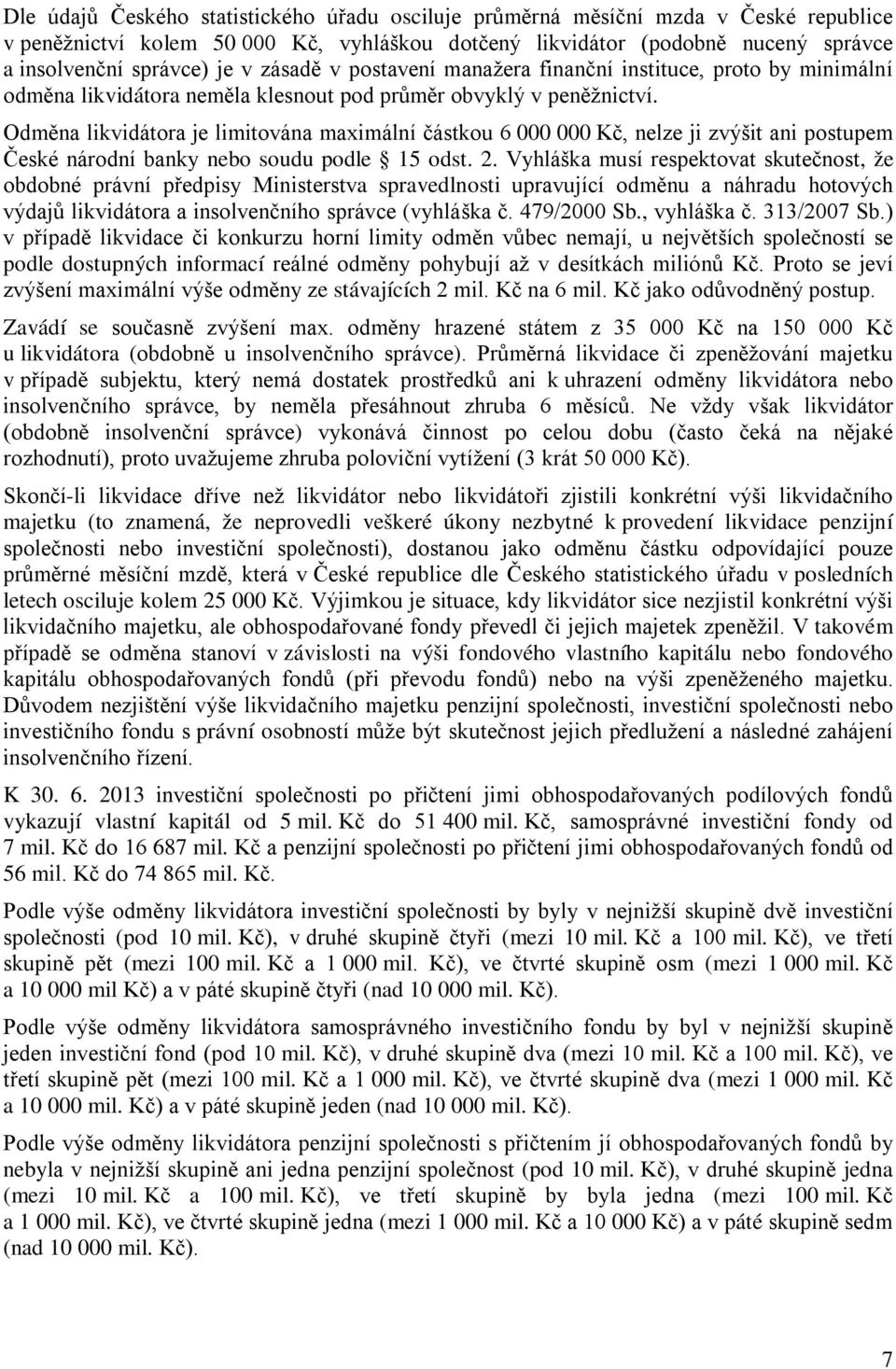 Odměna likvidátora je limitována maximální částkou 6 000 000 Kč, nelze ji zvýšit ani postupem České národní banky nebo soudu podle 15 odst. 2.