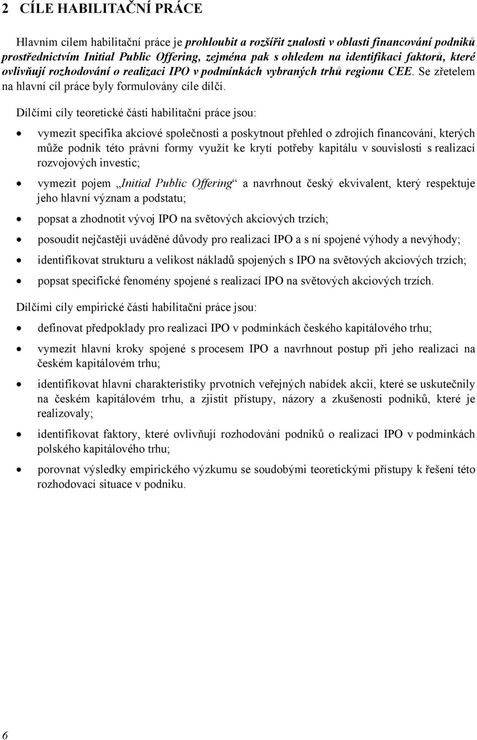 Dílčími cíly teoretické části habilitační práce jsou: vymezit specifika akciové společnosti a poskytnout přehled o zdrojích financování, kterých může podnik této právní formy využít ke krytí potřeby