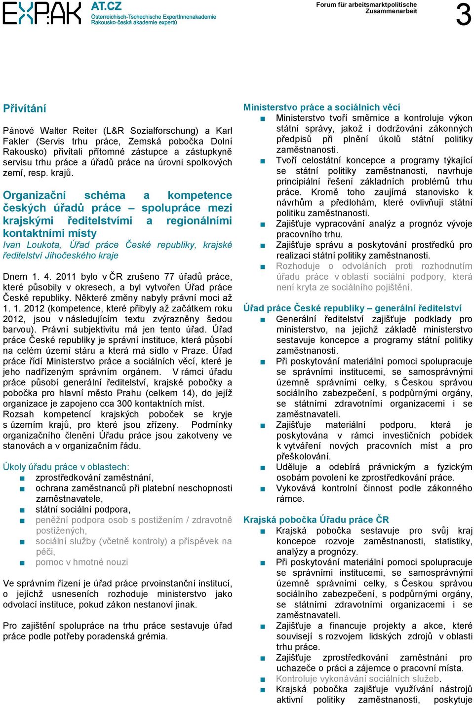 Organizační schéma a kompetence českých úřadů práce spolupráce mezi krajskými ředitelstvími a regionálními kontaktními místy Ivan Loukota, Úřad práce České republiky, krajské ředitelství Jihočeského