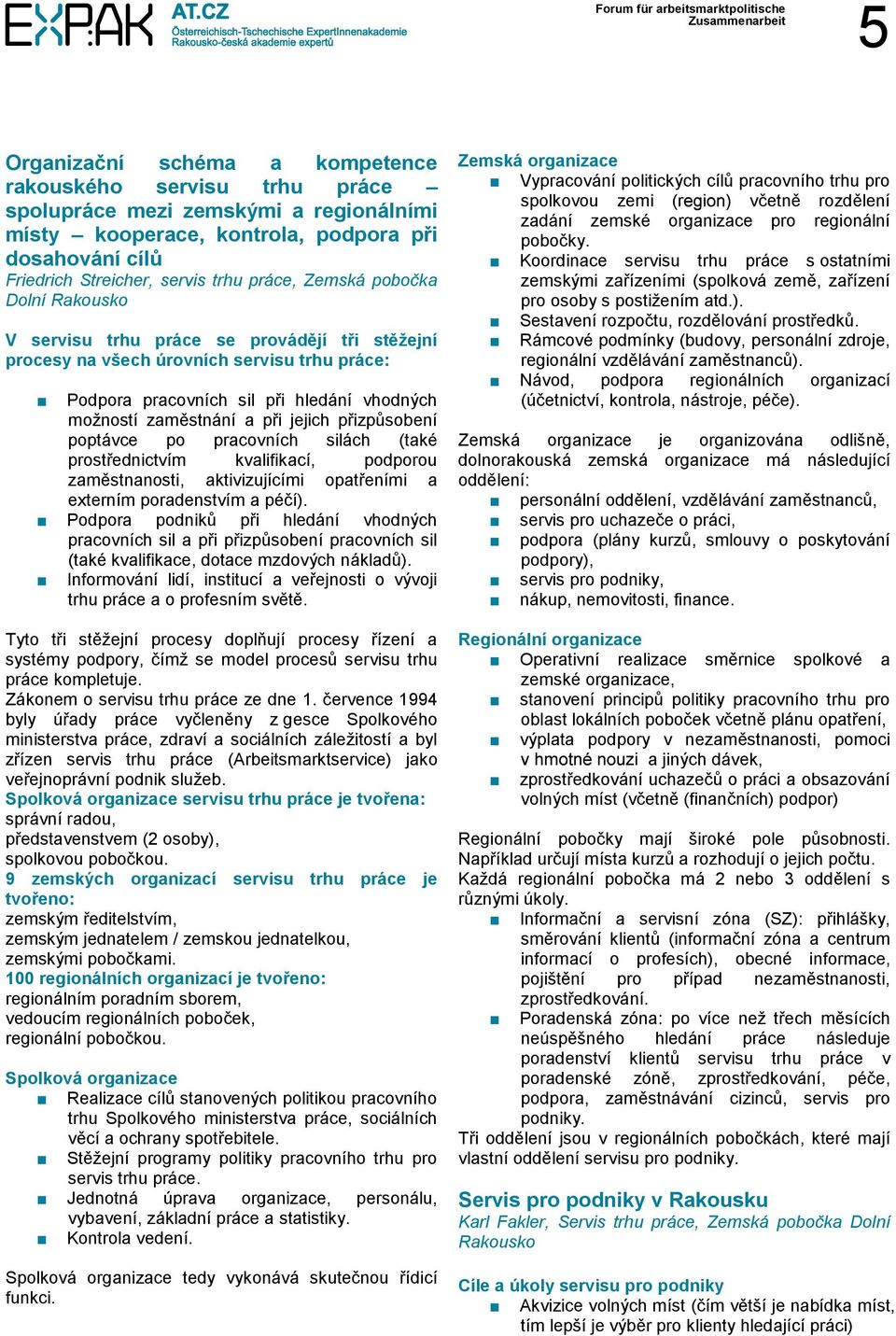 přizpůsobení poptávce po pracovních silách (také prostřednictvím kvalifikací, podporou zaměstnanosti, aktivizujícími opatřeními a externím poradenstvím a péčí).