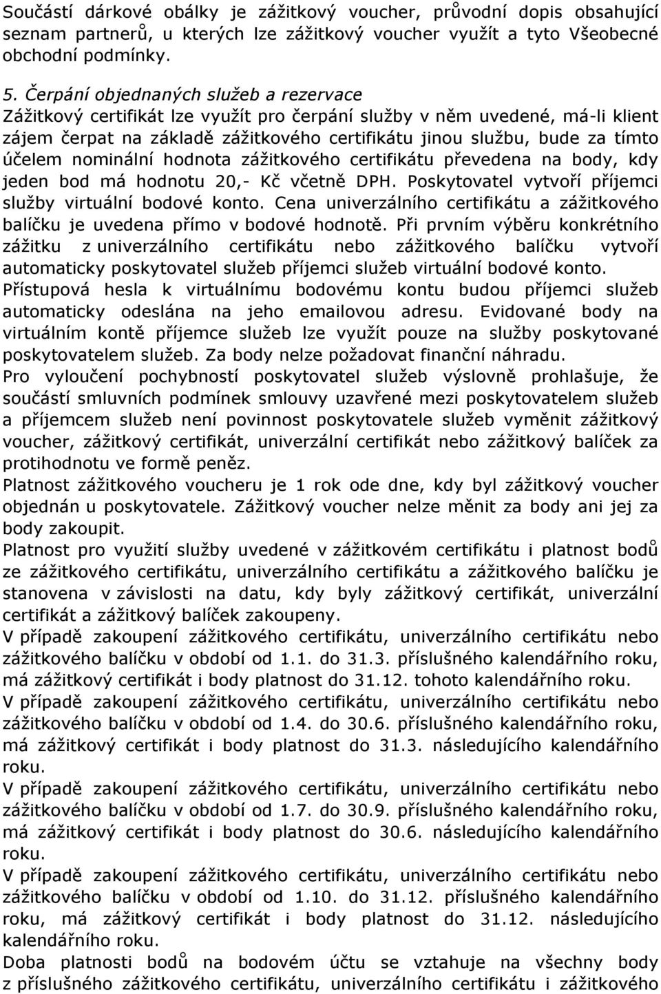 účelem nominální hodnota zážitkového certifikátu převedena na body, kdy jeden bod má hodnotu 20,- Kč včetně DPH. Poskytovatel vytvoří příjemci služby virtuální bodové konto.