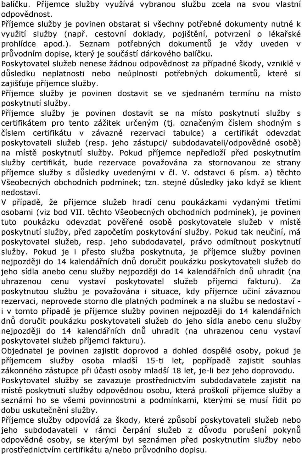 Poskytovatel služeb nenese žádnou odpovědnost za případné škody, vzniklé v důsledku neplatnosti nebo neúplnosti potřebných dokumentů, které si zajišťuje příjemce služby.