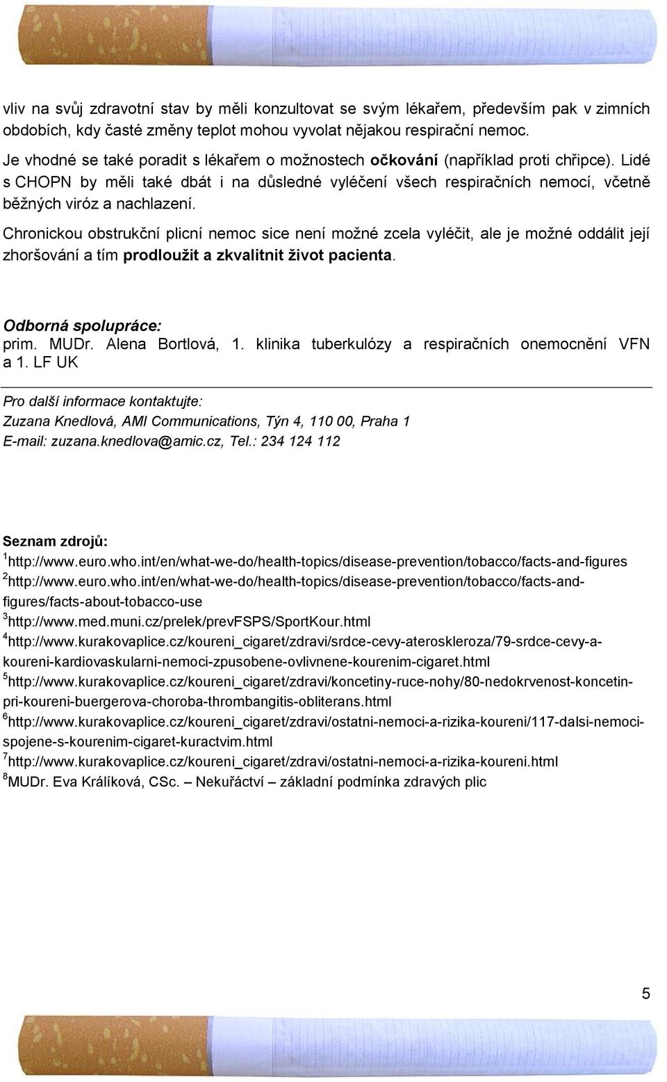 Chronickou obstrukční plicní nemoc sice není možné zcela vyléčit, ale je možné oddálit její zhoršování a tím prodloužit a zkvalitnit život pacienta. Odborná spolupráce: prim. MUDr. Alena Bortlová, 1.