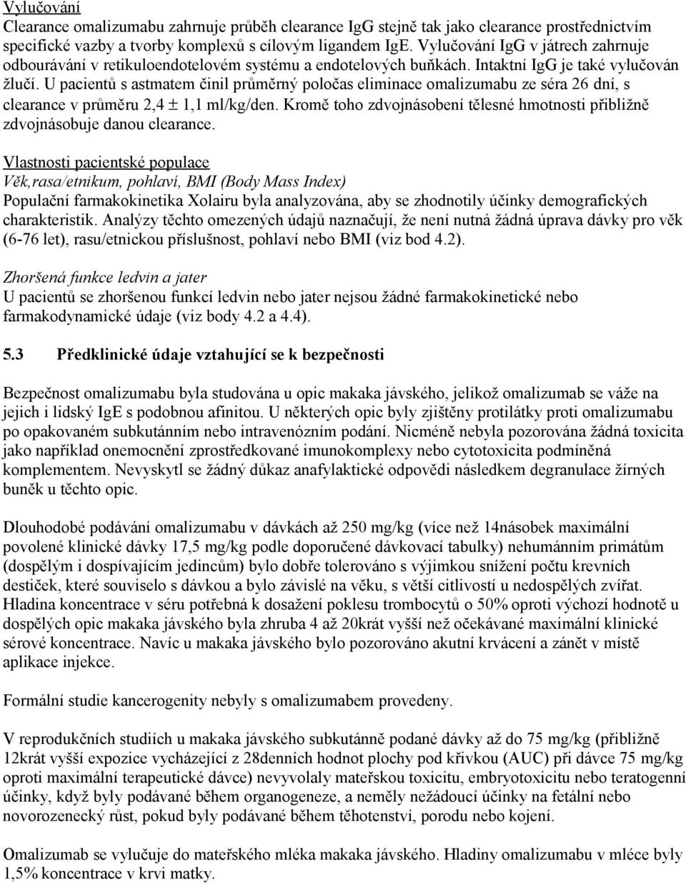 U pacientů s astmatem činil průměrný poločas eliminace omalizumabu ze séra 26 dní, s clearance v průměru 2,4 ± 1,1 ml/kg/den.