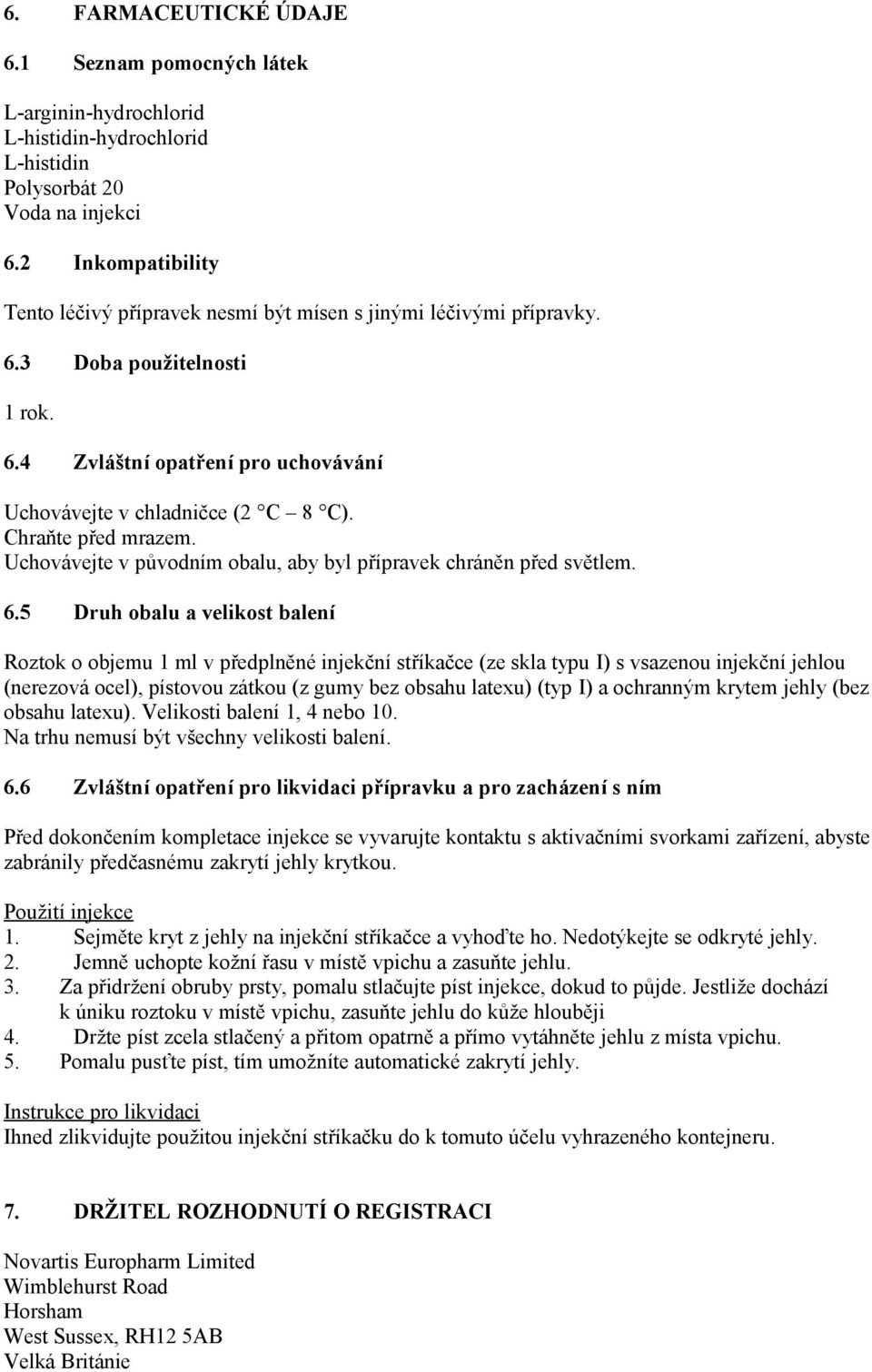 Chraňte před mrazem. Uchovávejte v původním obalu, aby byl přípravek chráněn před světlem. 6.