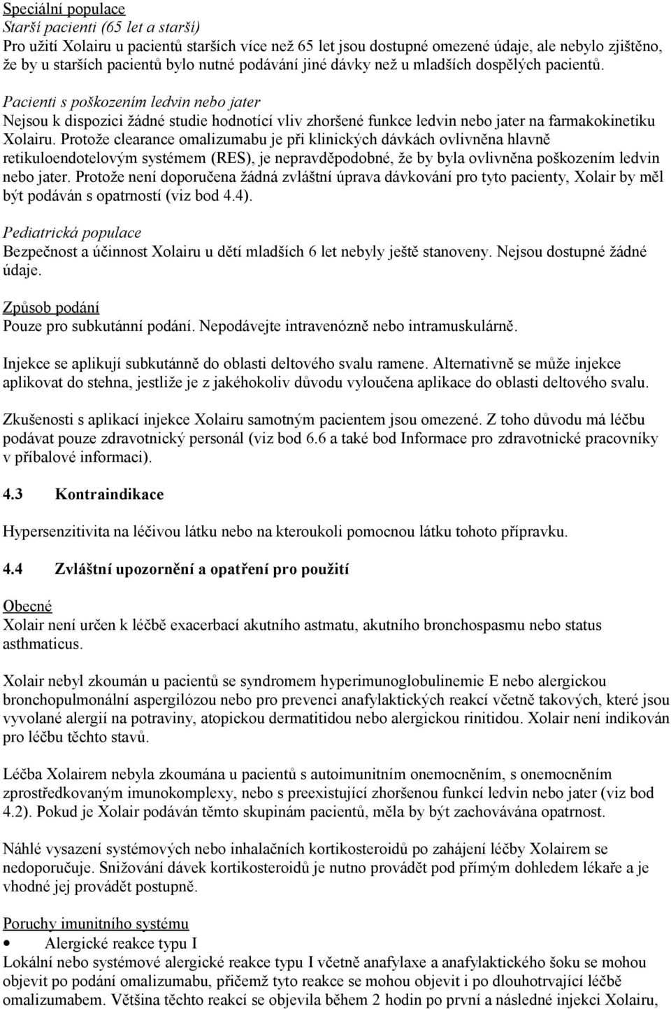 Pacienti s poškozením ledvin nebo jater Nejsou k dispozici žádné studie hodnotící vliv zhoršené funkce ledvin nebo jater na farmakokinetiku Xolairu.
