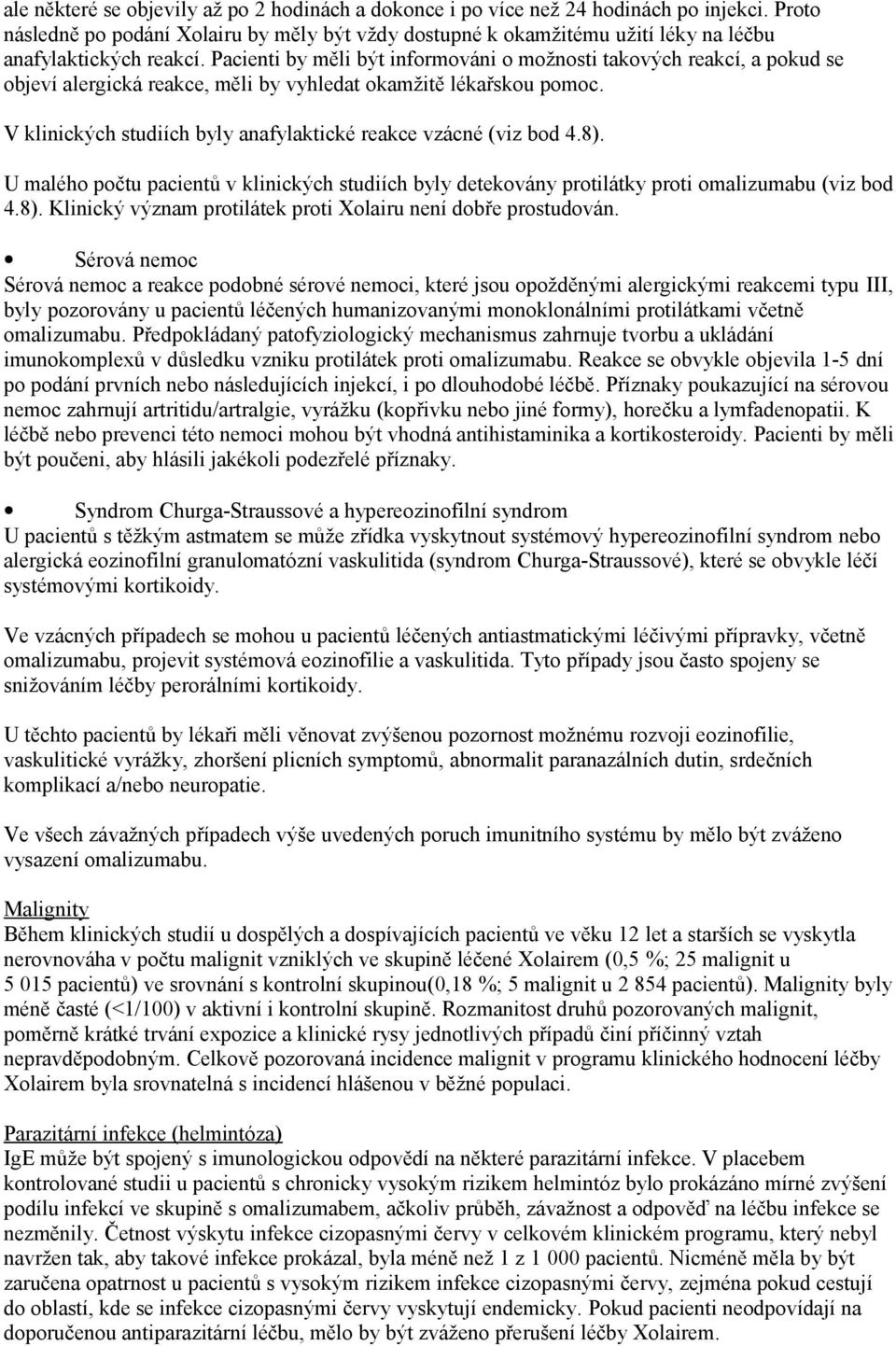 Pacienti by měli být informováni o možnosti takových reakcí, a pokud se objeví alergická reakce, měli by vyhledat okamžitě lékařskou pomoc.