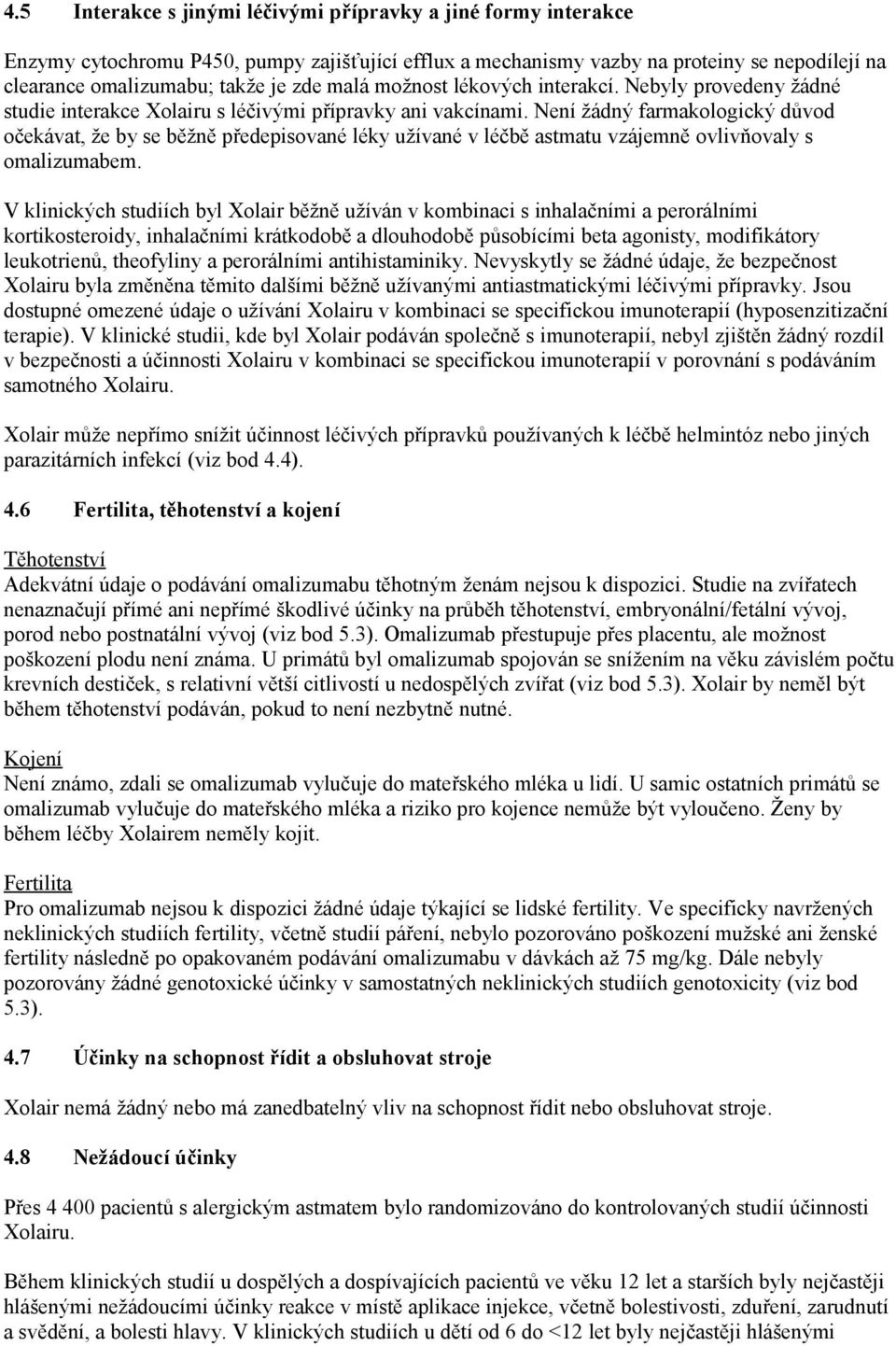 Není žádný farmakologický důvod očekávat, že by se běžně předepisované léky užívané v léčbě astmatu vzájemně ovlivňovaly s omalizumabem.