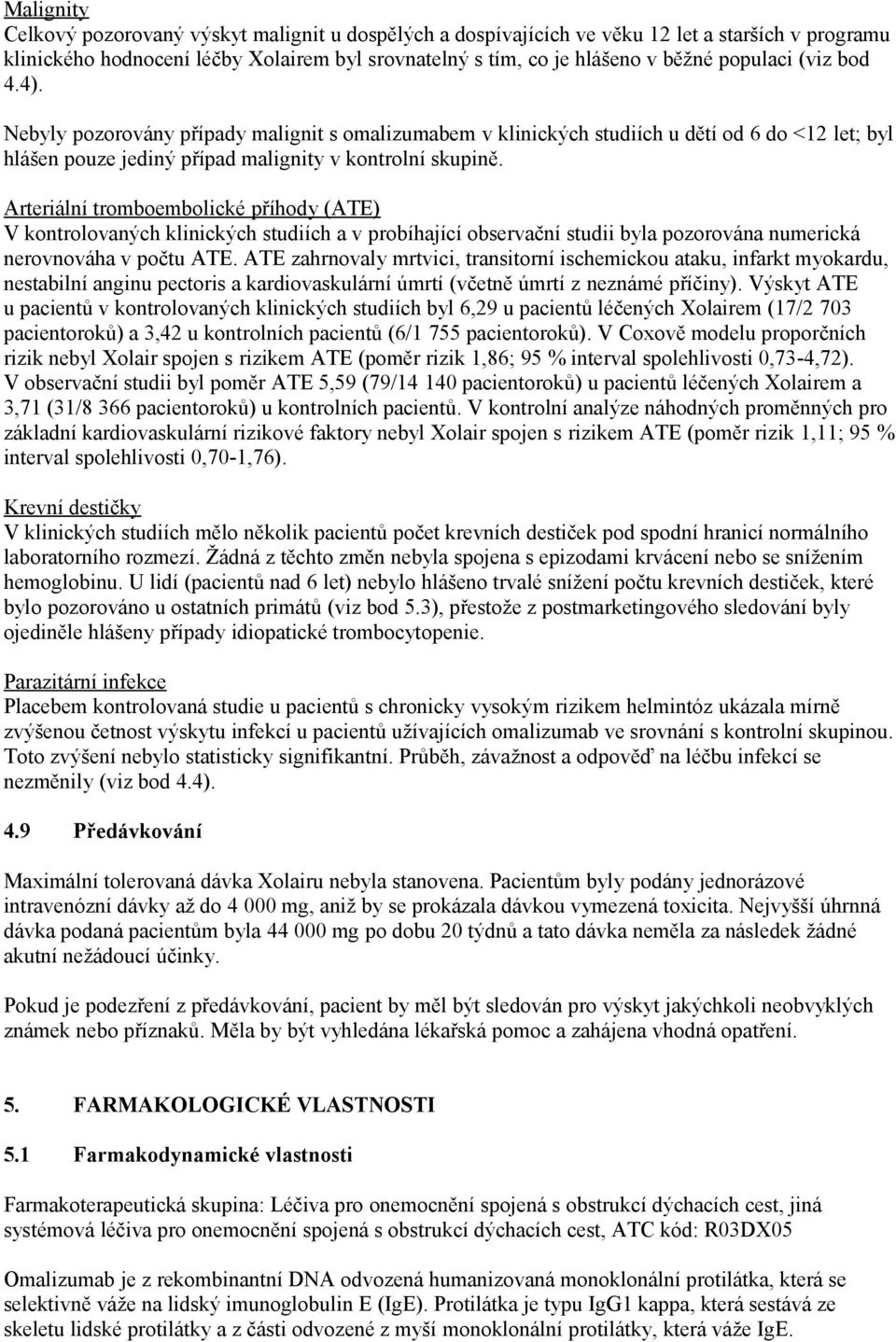 Arteriální tromboembolické příhody (ATE) V kontrolovaných klinických studiích a v probíhající observační studii byla pozorována numerická nerovnováha v počtu ATE.